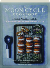THE MOON CYCLE COOKBOOK: A Holistic Nutrition Guide for a Well-Balanced Menstrual Cycle