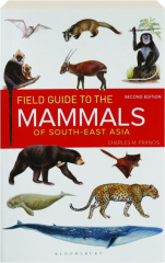 FIELD GUIDE TO THE MAMMALS OF SOUTH-EAST ASIA, SECOND EDITION