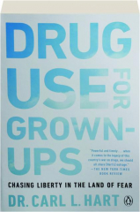 DRUG USE FOR GROWN-UPS: Chasing Liberty in the Land of Fear