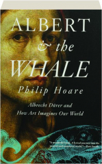 ALBERT & THE WHALE: Albrecht Durer & How Art Imagines Our World