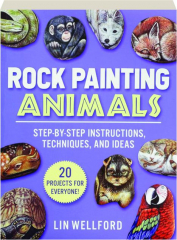 ROCK PAINTING ANIMALS: Step-by-Step Instructions, Techniques, and Ideas