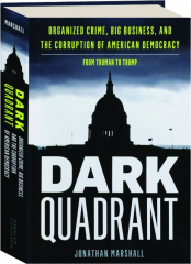 DARK QUADRANT: Organized Crime, Big Business, and the Corruption of American Democracy