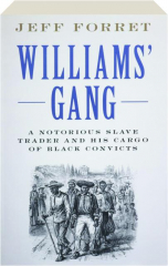 WILLIAMS' GANG: A Notorious Slave Trader and His Cargo of Black Convicts