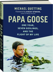 PAPA GOOSE: One Year, Seven Goslings, and the Flight of My Life