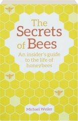 THE SECRETS OF BEES: An Insider's Guide to the Life of Honeybees