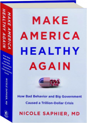 MAKE AMERICA HEALTHY AGAIN: How Bad Behavior and Big Government Caused a Trillion-Dollar Crisis