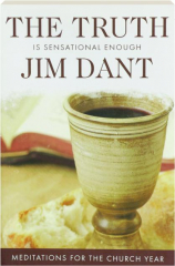 THE TRUTH IS SENSATIONAL ENOUGH: Meditations for the Church Year