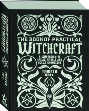 THE BOOK OF PRACTICAL WITCHCRAFT: A Compendium of Spells, Rituals and Occult Knowledge
