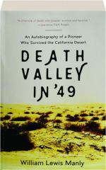 DEATH VALLEY IN '49: An Autobiography of a Pioneer Who Survived the California Desert