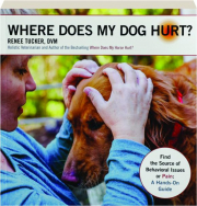 WHERE DOES MY DOG HURT? Find the Source of Behaviorial Issues or Pain--A Hands-On Guide