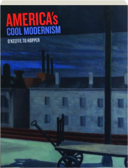 AMERICA'S COOL MODERNISM: O'Keeffe to Hopper