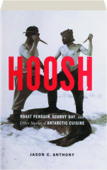 HOOSH: Roast Penguin, Scurvy Day, and Other Stories of Antarctic Cuisine