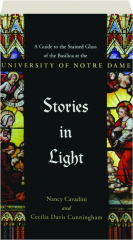 STORIES IN LIGHT: A Guide to the Stained Glass of the Basilica at the University of Notre Dame