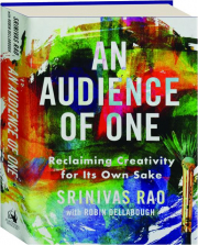 AN AUDIENCE OF ONE: Reclaiming Creativity for Its Own Sake