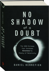 NO SHADOW OF A DOUBT: The 1919 Eclipse That Confirmed Einstein's Theory of Relativity