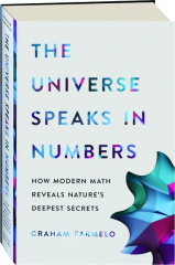 THE UNIVERSE SPEAKS IN NUMBERS: How Modern Math Reveals Nature's Deepest Secrets
