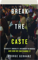 BREAK THE CASTE: Inequality, Immobility, and Poverty in America and How We Can Change It