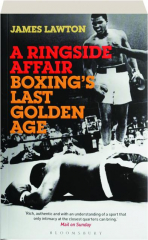 A RINGSIDE AFFAIR: Boxing's Last Golden Age