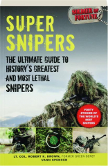 SUPER SNIPERS: The Ultimate Guide to History's Greatest and Most Lethal Snipers