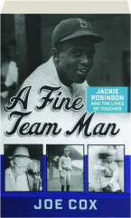 A FINE TEAM MAN: Jackie Robinson and the Lives He Touched