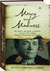 MERCY AND MADNESS: Dr. Mary Archard Latham's Tragic Fall from Female Physician to Felon