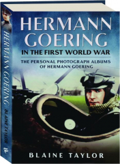 HERMANN GOERING IN THE FIRST WORLD WAR: The Personal Photograph Albums of Hermann Goering