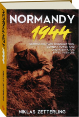 NORMANDY 1944: German Military Organization, Combat Power and Organizational Effectiveness