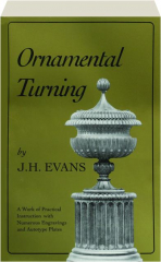 ORNAMENTAL TURNING: A Work of Practical Instruction in the Above Art