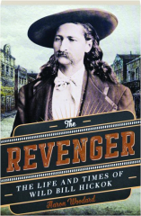 THE REVENGER: The Life and Times of Wild Bill Hickok