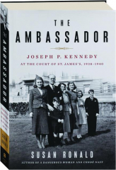 THE AMBASSADOR: Joseph P. Kennedy at the Court of St. James's, 1938-1940