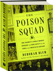 THE POISON SQUAD: One Chemist's Single-Minded Crusade for Food Safety at the Turn of the Twentieth Century