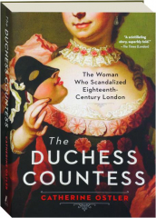 THE DUCHESS COUNTESS: The Woman Who Scandalized Eighteenth-Century London