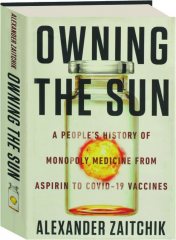OWNING THE SUN: A People's History of Monopoly Medicine from Aspirin to COVID-19 Vaccines