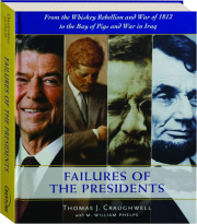 FAILURES OF THE PRESIDENTS: From the Whiskey Rebellion and War of 1812 to the Bay of Pigs and War in Iraq