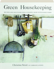 GREEN HOUSEKEEPING: Recipes and Solutions for a Cleaner, More Sustainable Home