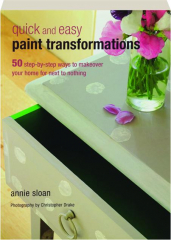 QUICK AND EASY PAINT TRANSFORMATIONS: 50 Step-by-Step Ways to Makeover Your Home for Next to Nothing