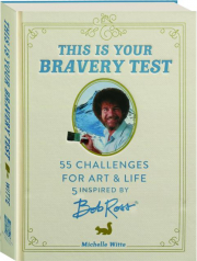 THIS IS YOUR BRAVERY TEST: 55 Challenges for Art & Life Inspired by Bob Ross