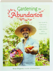 GARDENING FOR ABUNDANCE: Your Guide to Cultivating a Bountiful Veggie Garden and a Happier Life