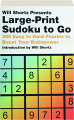 WILL SHORTZ PRESENTS LARGE-PRINT SUDOKU TO GO: 300 Easy to Hard Puzzles to Boost Your Brainpower
