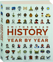 SMITHSONIAN HISTORY YEAR BY YEAR: The Ultimate Visual Guide to the Events That Shaped the World