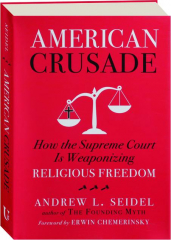 AMERICAN CRUSADE: How the Supreme Court Is Weaponizing Religious Freedom