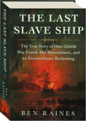 THE LAST SLAVE SHIP: The True Story of How Clotilda Was Found, Her Descendants, and an Extraordinary Reckoning
