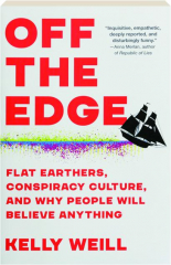 OFF THE EDGE: Flat Earthers, Conspiracy Culture, and Why People Will Believe Anything