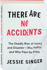THERE ARE NO ACCIDENTS: The Deadly Rise of Injury and Disaster--Who Profits and Who Pays the Price