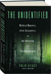 THE UNIDENTIFIED: Mythical Monsters, Alien Encounters, and Our Obsession with the Unexplained