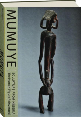 MUMUYE--SCULPTURE FROM NIGERIA: The Human Figure Reinvented