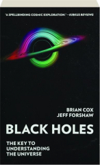 BLACK HOLES: The Key to Understanding the Universe