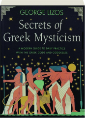 SECRETS OF GREEK MYSTICISM: A Modern Guide to Daily Practice with the Greek Gods and Goddesses