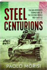 STEEL CENTURIONS: Italian Armoured Formations of the Second World War 1940-43