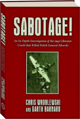 SABOTAGE! An In-Depth Investigation of the 1943 Liberator Crash That Killed Polish General Sikorski